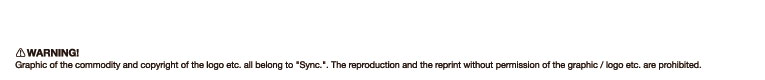 WARNING! Graphic of the commodity and copyright of the logo etc. all belong to "Sync.". The reproduction and the reprint without permission of the graphic / logo etc. are prohibited. 
